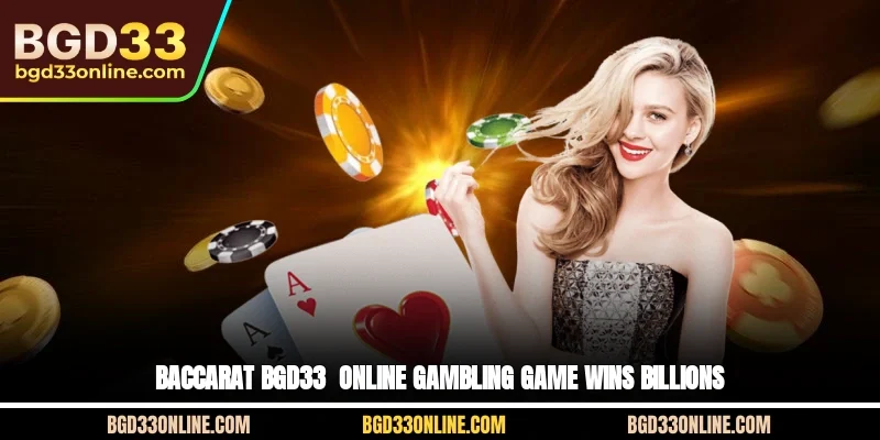 Baccarat BGD33 - Online Gambling Game Wins Billions
