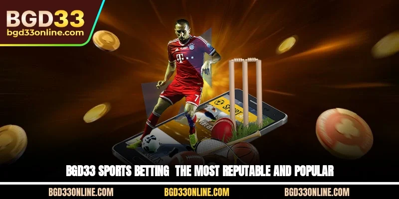 BGD33 Sports Betting - The Most Reputable and Popular