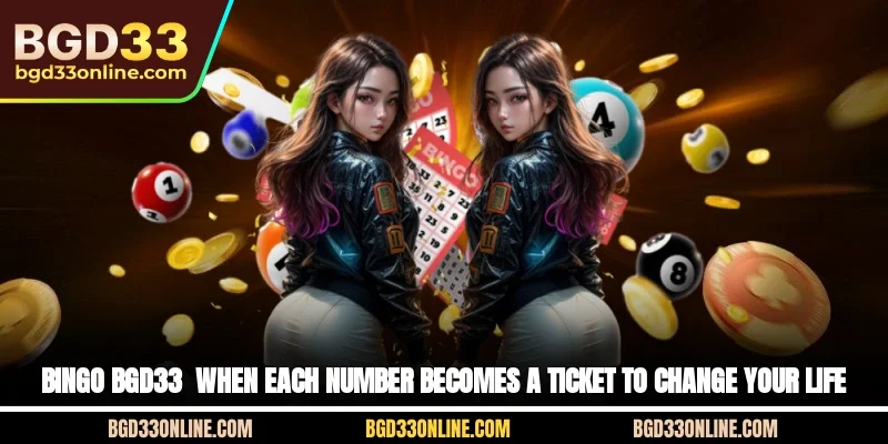 Bingo BGD33 - When Each Number Becomes A Ticket To Change Your Life