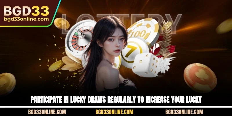 Participate in Lucky Draws regularly to increase your luck