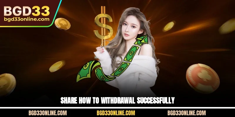 Share how to Withdrawal successfully