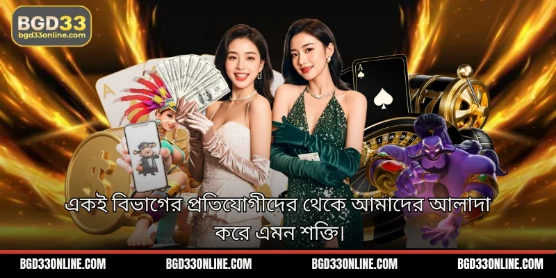 একই বিভাগের প্রতিযোগীদের থেকে আমাদের আলাদা করে এমন শক্তি।